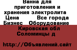 Ванна для приготовления и хранения электролита › Цена ­ 111 - Все города Бизнес » Оборудование   . Кировская обл.,Соломинцы д.